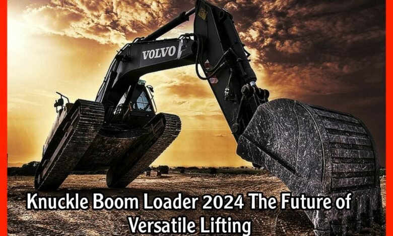 Knuckle Boom Loader 2024 The Future of Versatile Lifting