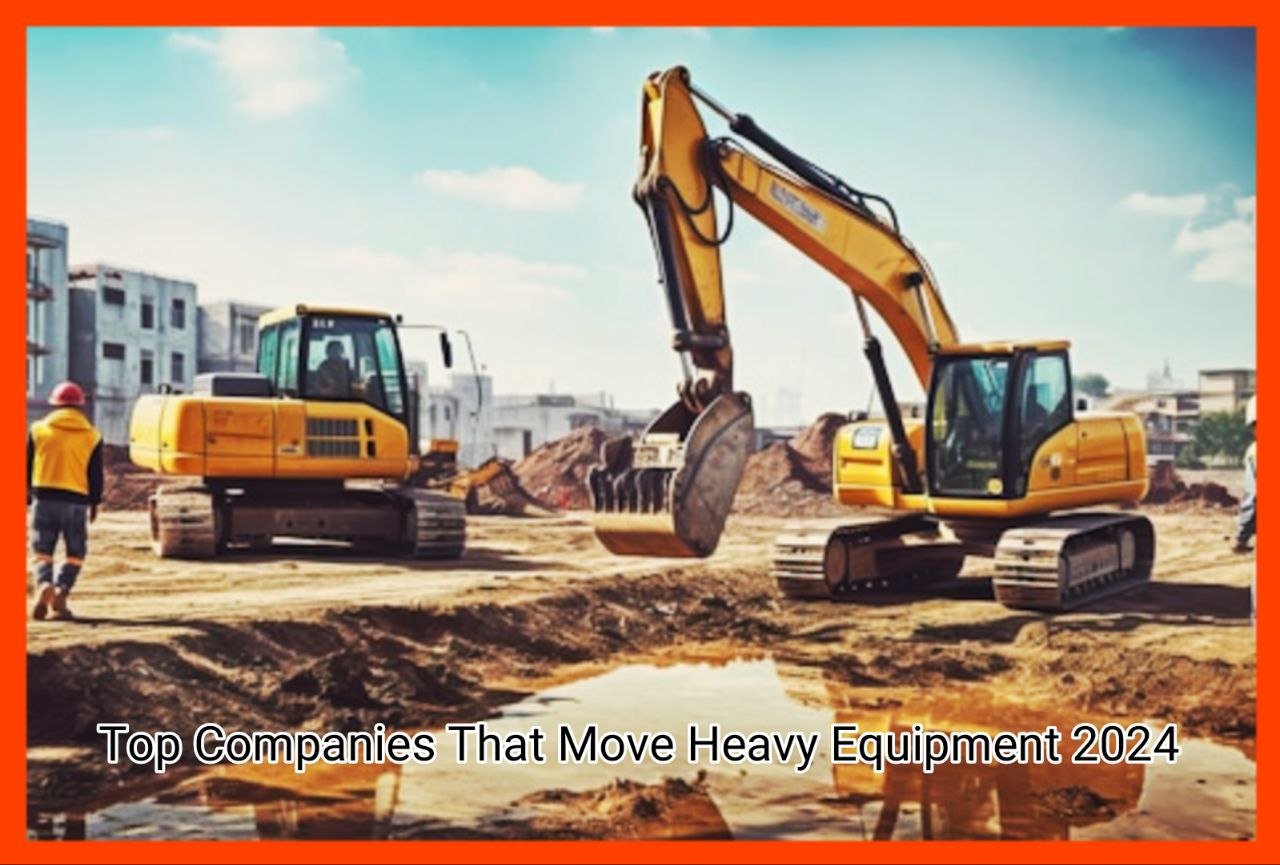 Top Companies That Move Heavy Equipment 2024