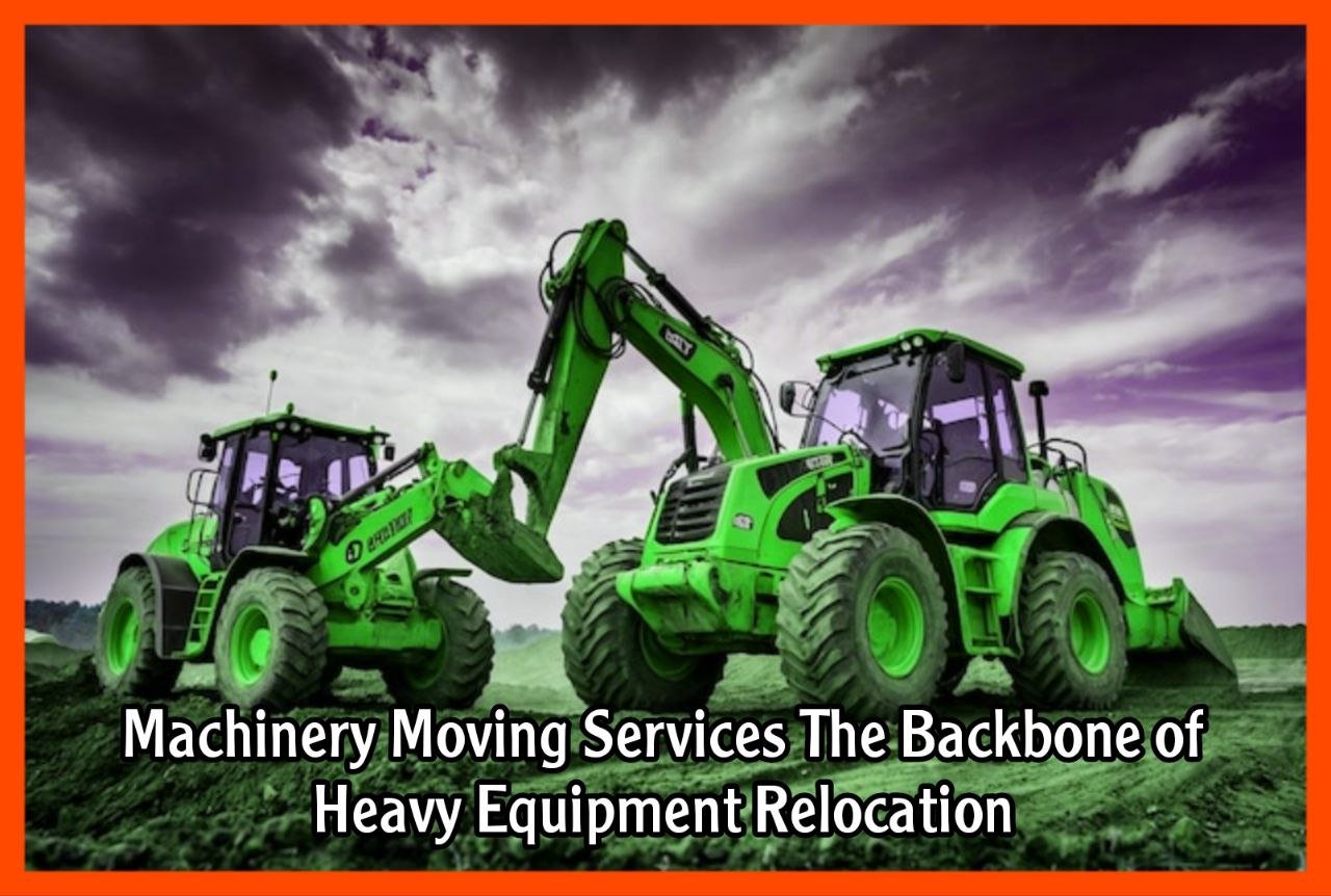 Machinery Moving Services The Backbone of Heavy Equipment Relocation